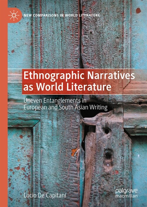 Ethnographic Narratives as World Literature: Uneven Entanglements in European and South Asian Writing (Hardcover, 2023)