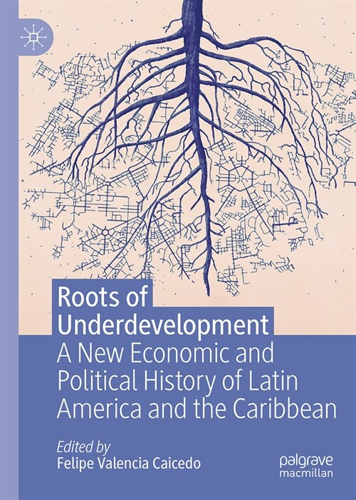 Roots of Underdevelopment: A New Economic and Political History of Latin America and the Caribbean (Hardcover, 2023)