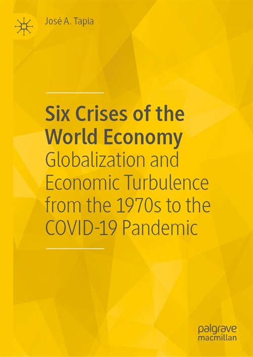 Six Crises of the World Economy: Globalization and Economic Turbulence from the 1970s to the Covid-19 Pandemic (Hardcover, 2023)