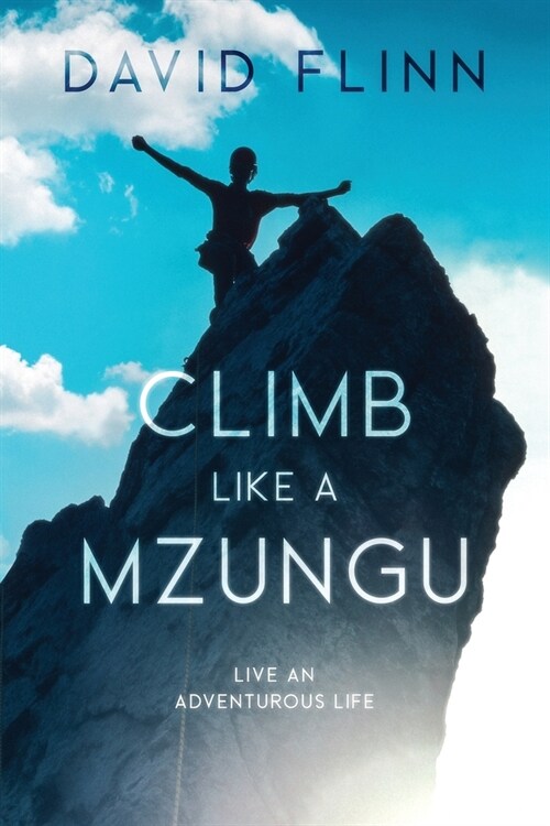 Climb Like a Mzungu: Live An Adventurous Life (Paperback)