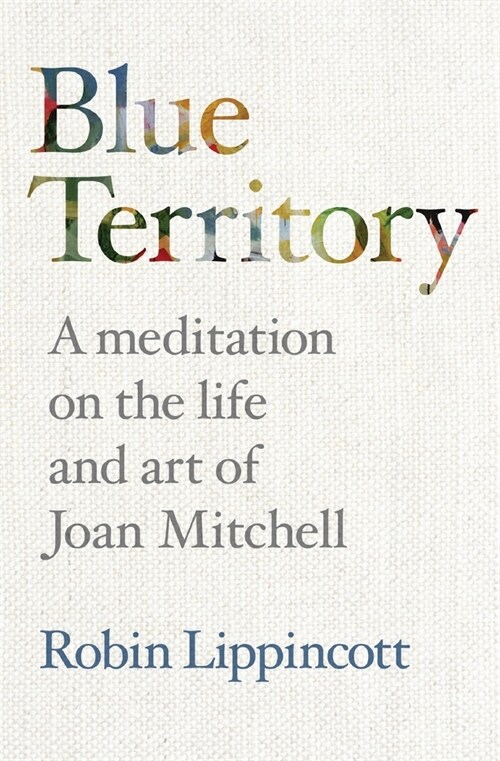 Blue Territory: A meditation on the life and work of Joan Mitchell (Paperback)