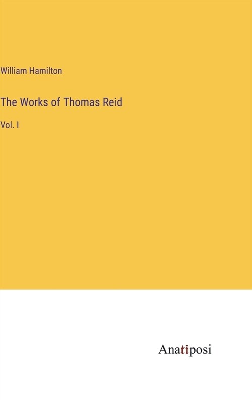 The Works of Thomas Reid: Vol. I (Hardcover)