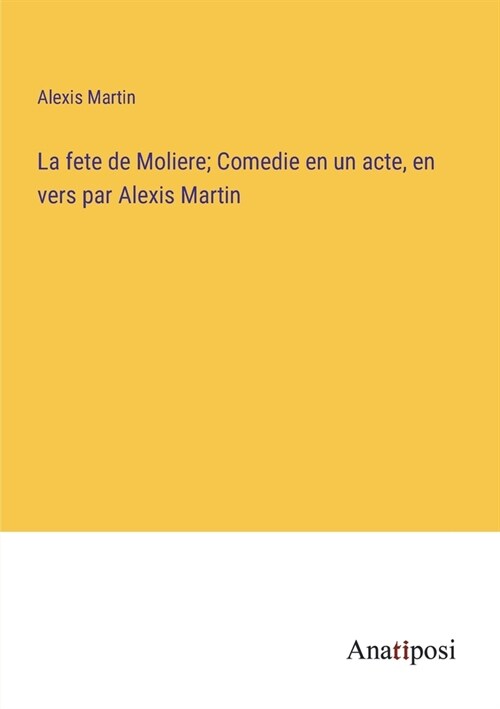 La fete de Moliere; Comedie en un acte, en vers par Alexis Martin (Paperback)