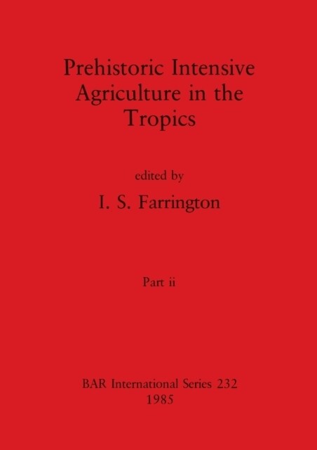 Prehistoric Intensive Agriculture in the Tropics, Part ii (Paperback)