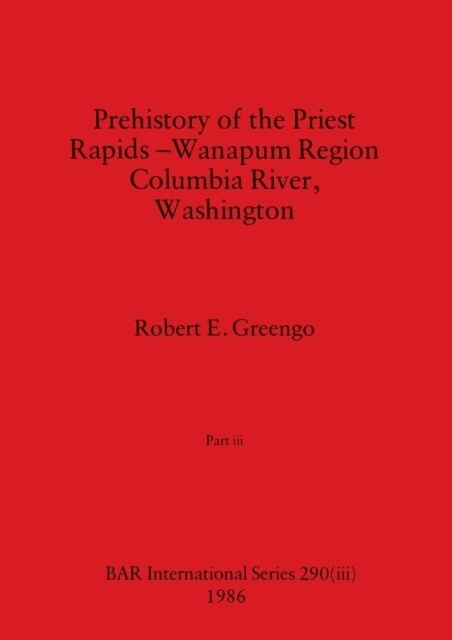 Prehistory of the Priest Rapids - Wanapum Region Columbia River, Washington, Part iii (Paperback)