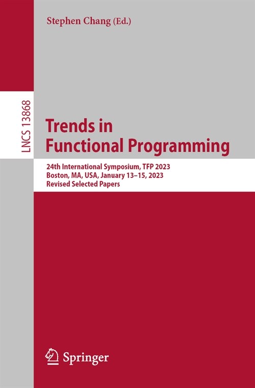 Trends in Functional Programming: 24th International Symposium, Tfp 2023, Boston, Ma, Usa, January 13-15, 2023, Revised Selected Papers (Paperback, 2023)