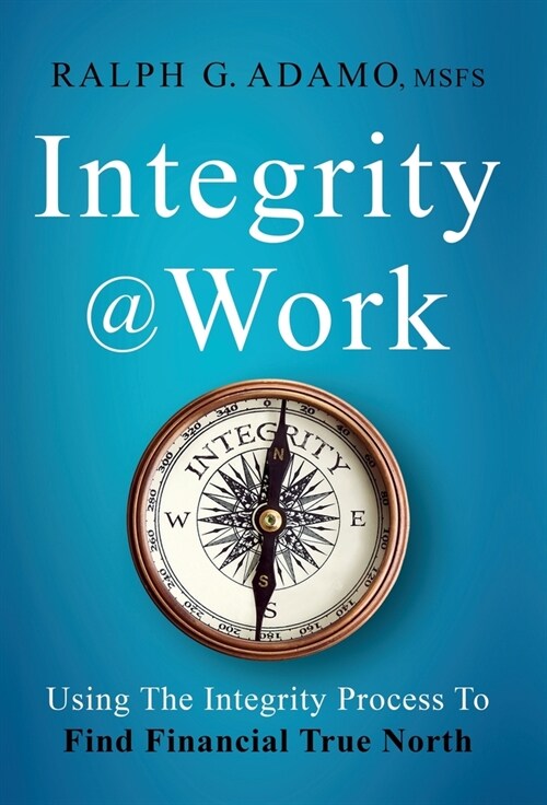 Integrity @ Work: Using The Integrity Process To Find Financial True North (Hardcover)