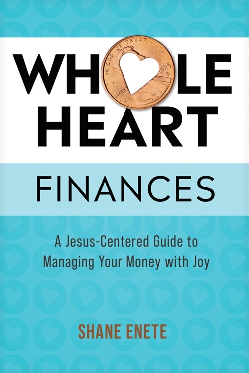 Whole Heart Finances: A Jesus-Centered Guide to Managing Your Money with Joy (Paperback)