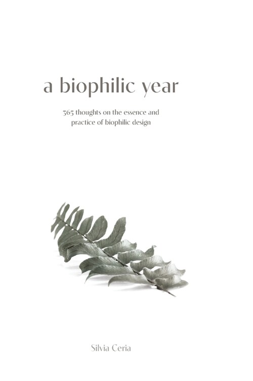 A biophilic year: 365 thoughts on the essence and practice of biophilic design (Hardcover)