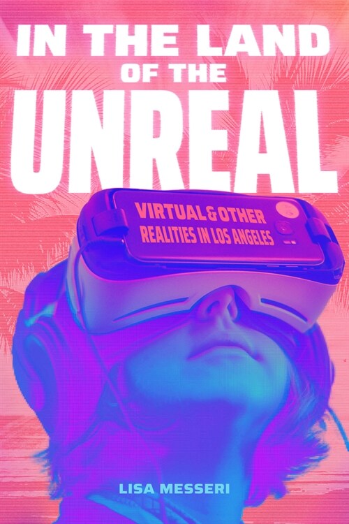 In the Land of the Unreal: Virtual and Other Realities in Los Angeles (Paperback)