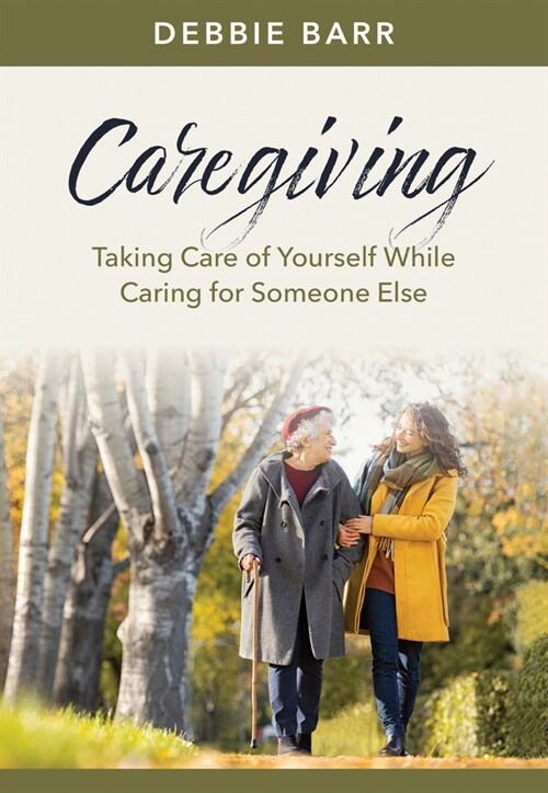 Caregiving: Taking Care of Yourself While Caring for Someone Else (Paperback)