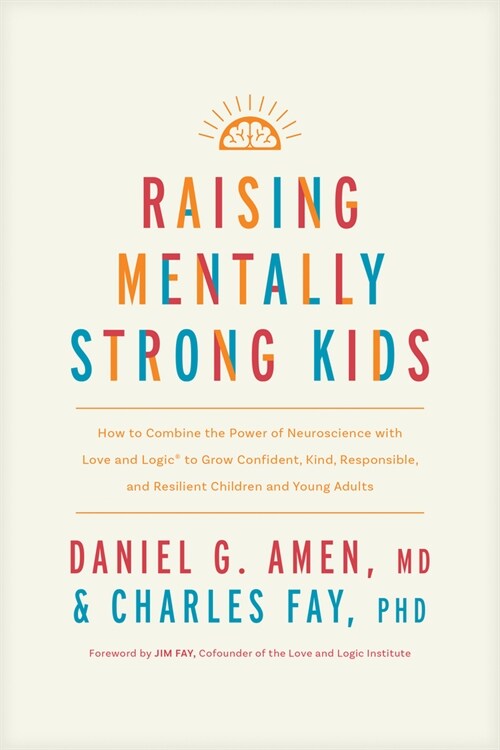 Raising Mentally Strong Kids: How to Combine the Power of Neuroscience with Love and Logic to Grow Confident, Kind, Responsible, and Resilient Child (Hardcover)