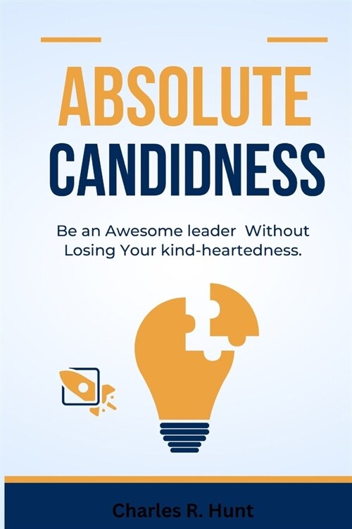 Absolute Candidness: Be an Awesome leader Without Losing Your kind-heartedness. (Paperback)