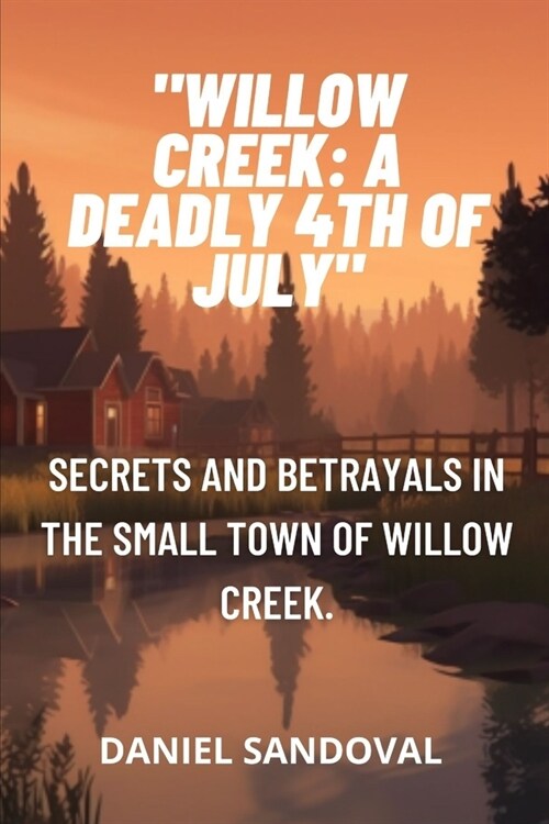 Willow Creek: A Deadly 4th of July Secrets and betrayals in the small town of Willow Creek. (Paperback)