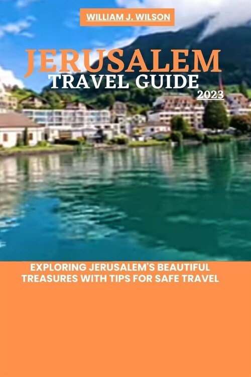 Jerusalem Travel Guide 2023: Exploring Jerusalems beautiful treasures with tips for safe travel (Paperback)