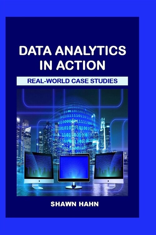 Data Analytics In Action: Made Accessible Real-World Case Studies (Paperback)