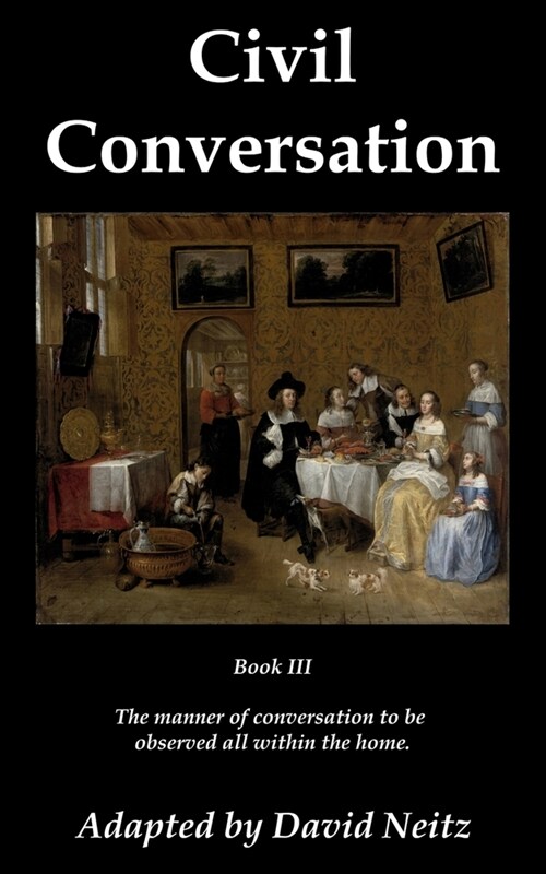 Civil Conversation: Book III - The manner of conversation to be observed all within the home. (Paperback)