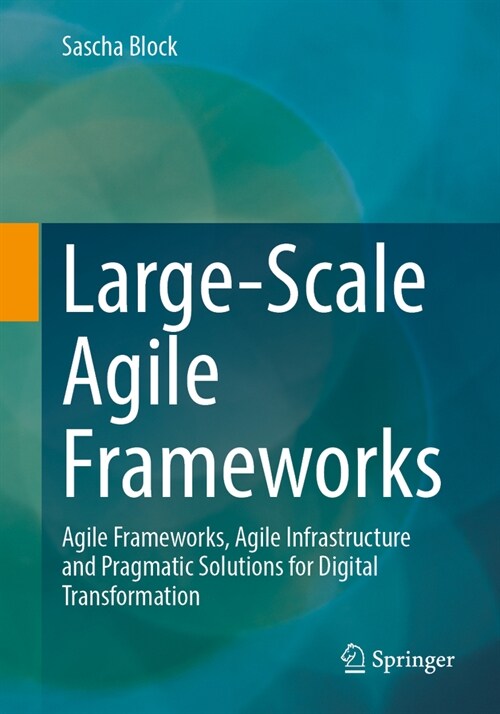 Large-Scale Agile Frameworks: Agile Frameworks, Agile Infrastructure and Pragmatic Solutions for Digital Transformation (Paperback, 2023)