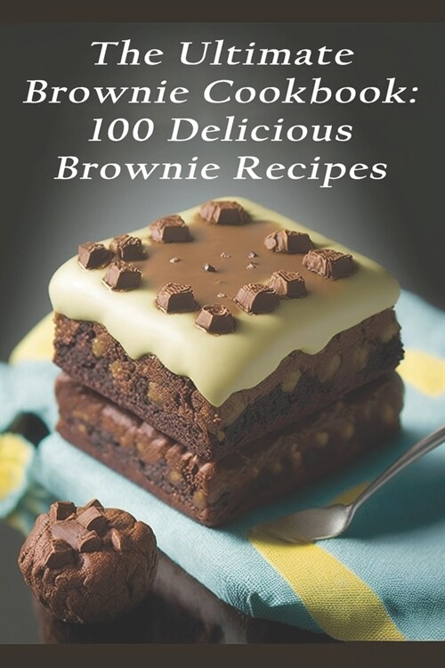 The Ultimate Brownie Cookbook: 100 Delicious Brownie Recipes (Paperback)