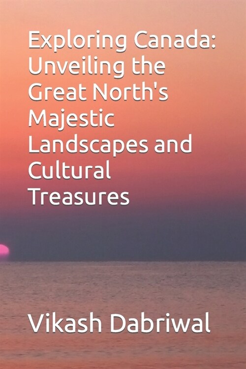 Exploring Canada: Unveiling the Great Norths Majestic Landscapes and Cultural Treasures (Paperback)