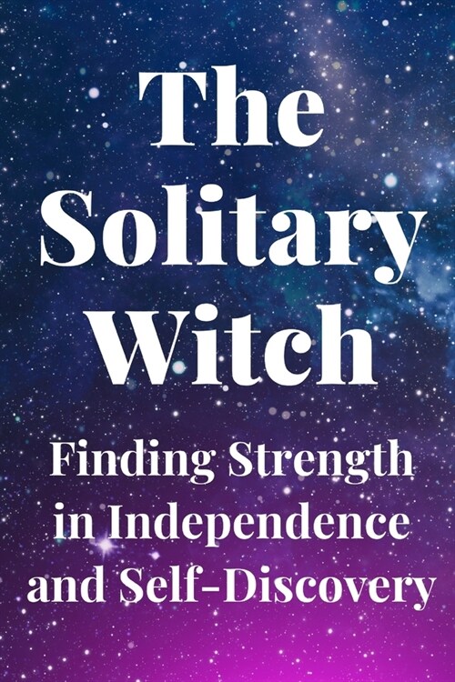 The Solitary Witch: Finding Strength in Independence and Self-Discovery (Paperback)