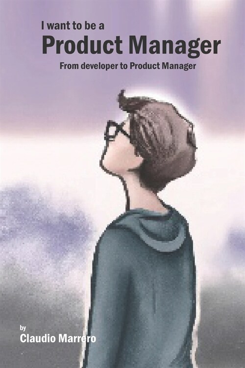 I Want to be a Product Manager: From developer to product manager (Paperback)