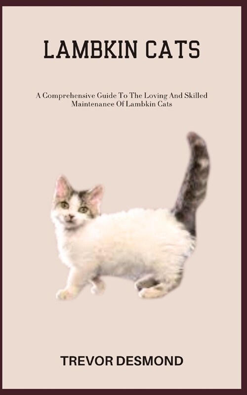 Lambkin Cats: A Comprehensive Guide To The Loving And Skilled Maintenance Of Lambkin Cats (Paperback)