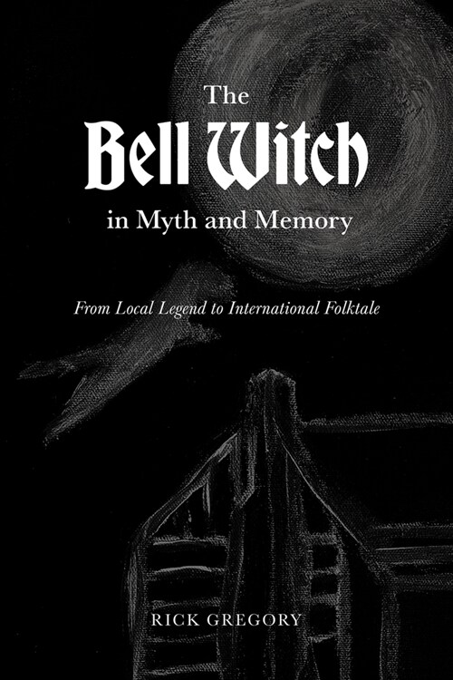 The Bell Witch in Myth and Memory: From Local Legend to International Folktale (Paperback)