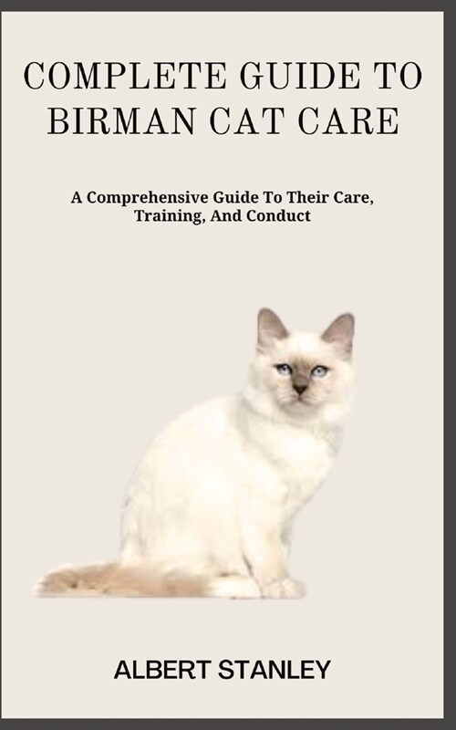 Complete Guide to Birman Cat Care: A Comprehensive Guide To Their Care, Training, And Conduct (Paperback)