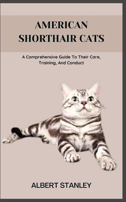American Shorthair Cats: A Comprehensive Guide To Their Care, Training, And Conduct (Paperback)