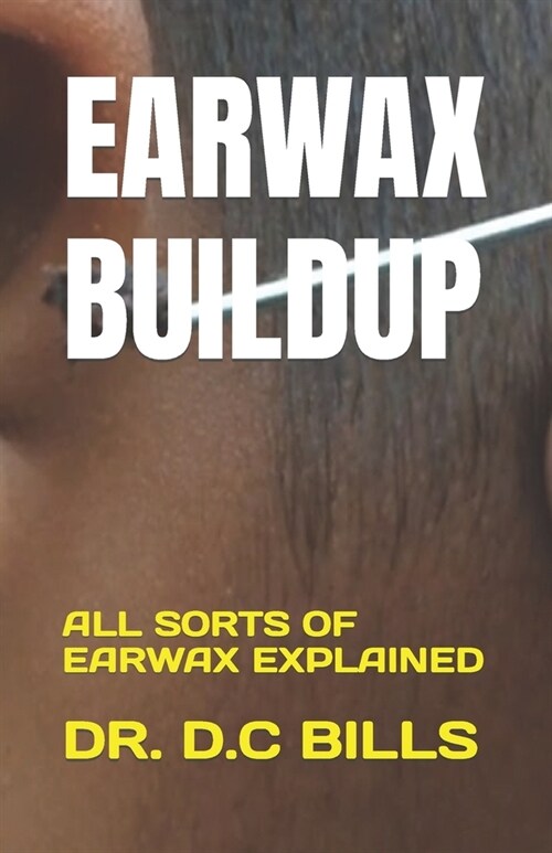 Earwax Buildup: All Sorts of Earwax Explained (Paperback)