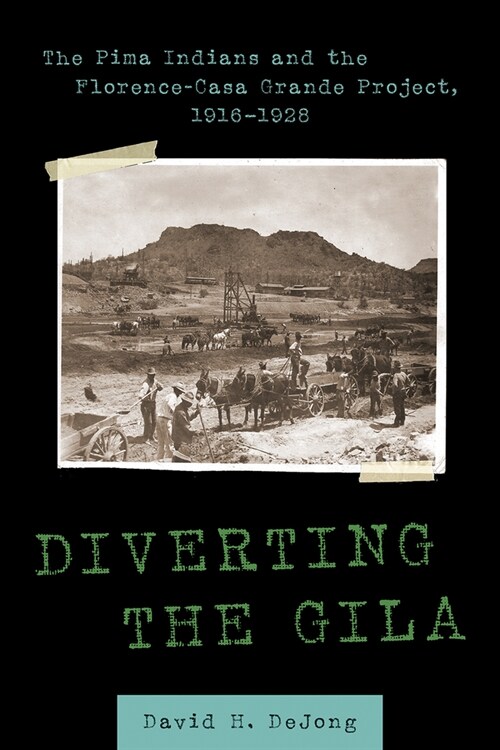 Diverting the Gila: The Pima Indians and the Florence-Casa Grande Project, 1916-1928 (Paperback)