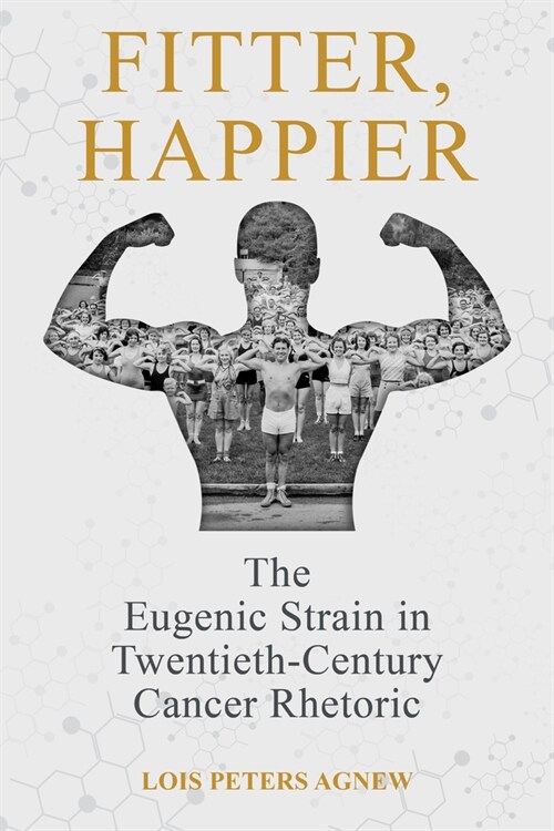 Fitter, Happier: The Eugenic Strain in Twentieth-Century Cancer Rhetoric (Paperback)