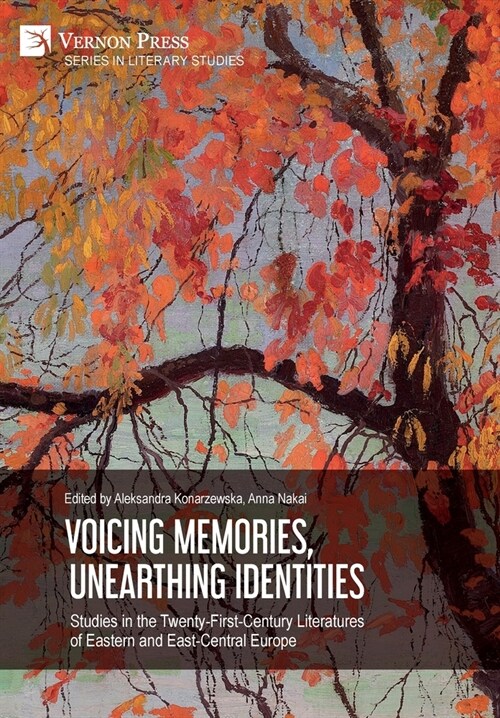 Voicing Memories, Unearthing Identities: Studies in the Twenty-First-Century Literatures of Eastern and East-Central Europe (Hardcover)