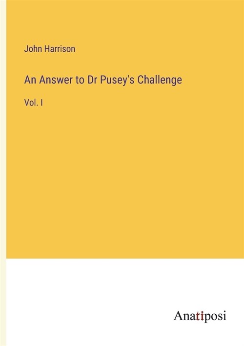 An Answer to Dr Puseys Challenge: Vol. I (Paperback)