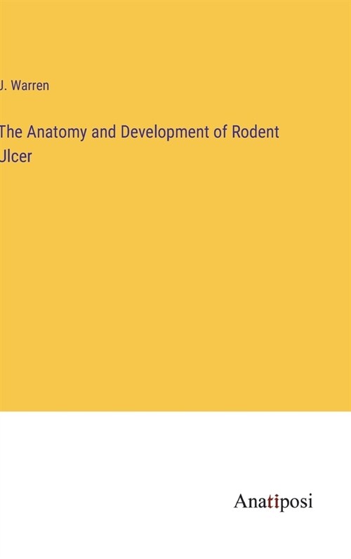 The Anatomy and Development of Rodent Ulcer (Hardcover)