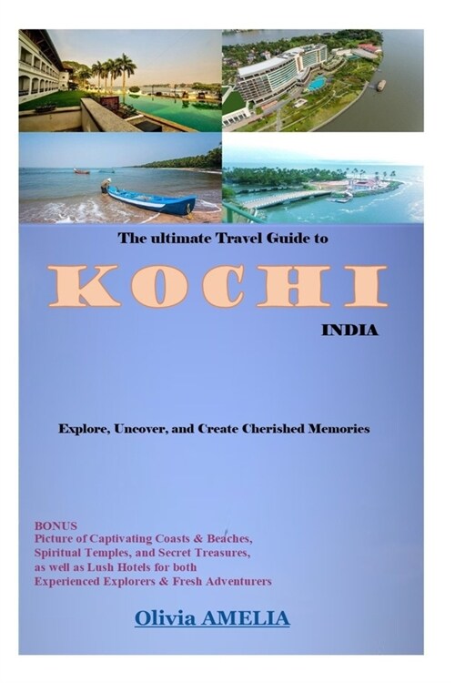 The Ultimate Travel Guide to Kochi, India 2023: Explore, Uncover, and Create Cherished Memories (Paperback)
