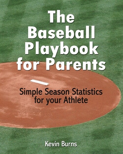 The Baseball Playbook for Parents: Simple Season Statistics for your Athlete (Paperback)