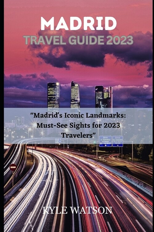 Madrid Travel Guide 2023: Madrids Iconic Landmarks: Must-See Sights for 2023 Travelers (Paperback)