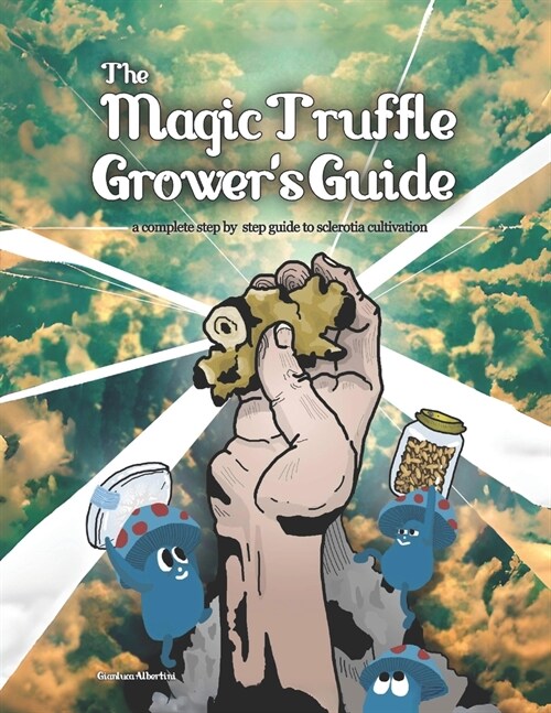 The Magic Truffle Growers Guide: a complete step by step guide to sclerotia cultivation (Paperback)