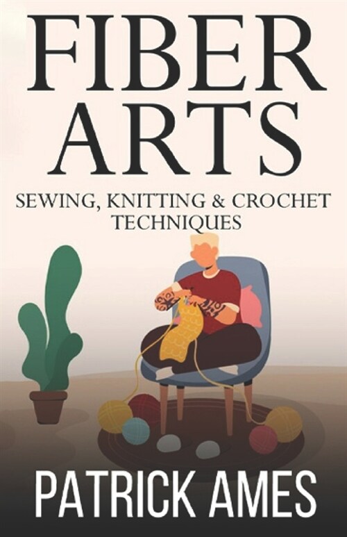 Fiber Arts: Sewing, Knitting & Crochet Techniques (Paperback)