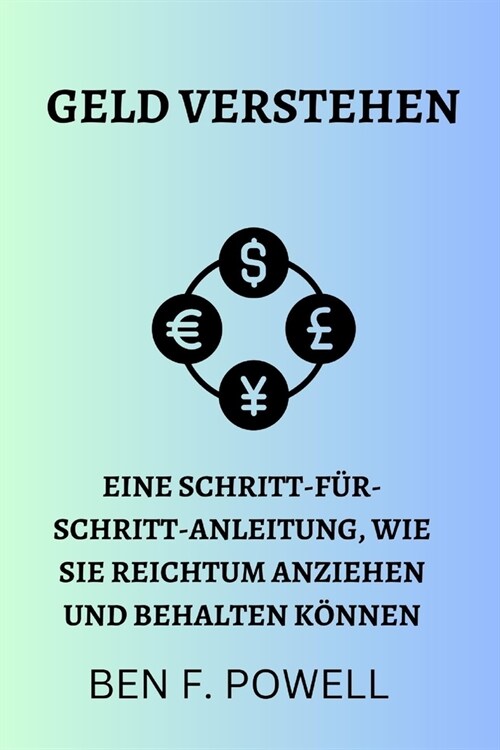 Geld Verstehen: Eine Schritt-F?-Schritt-Anleitung, Wie Sie Reichtum Anziehen Und Behalten K?nen (Paperback)