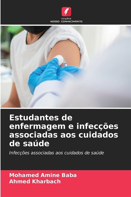 Estudantes de enfermagem e infec寤es associadas aos cuidados de sa?e (Paperback)