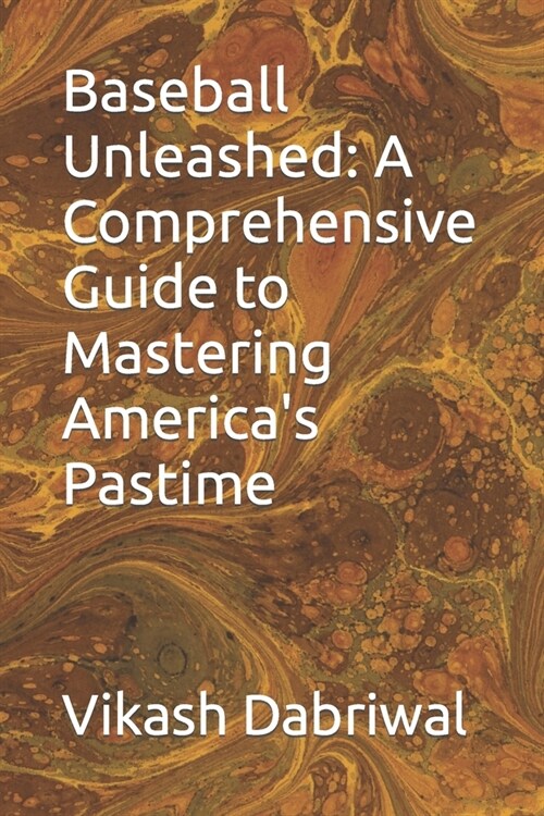 Baseball Unleashed: A Comprehensive Guide to Mastering Americas Pastime (Paperback)