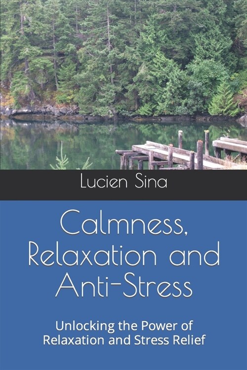 Calmness, Relaxation and Anti-Stress: Unlocking the Power of Relaxation and Stress Relief (Paperback)