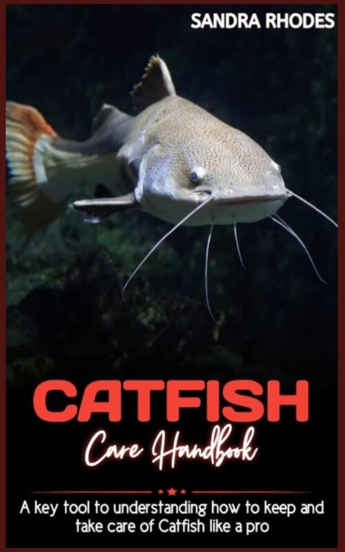 CATFISH Care Handbook: A key tool to understanding how to keep and take care of catfish like a pro. (Paperback)