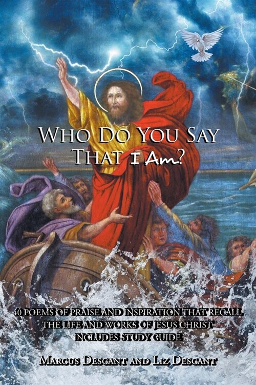 Who Do You Say That I Am?: 40 poems of Praise and Inspiration that recall the life and works of Jesus Christ (Paperback)