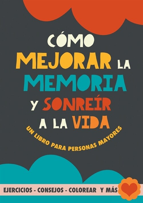 C?o mejorar la memoria y sonre? a la vida: Un libro para personas mayores con ejercicios, consejos, colorear y m?. Ejercicios para alzheimer, demen (Paperback)