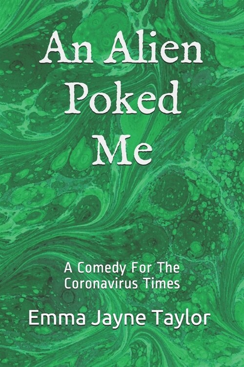 An Alien Poked Me: A Comedy For The Coronavirus Times (Paperback)