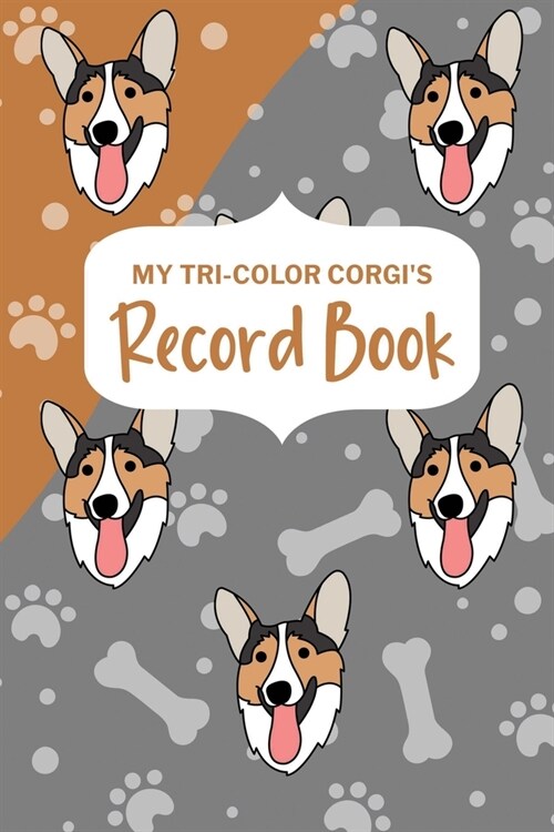 My Tri-Color Corgis Record Book: Corgi Log Book, Pet Care Planner Book, Pet Health Records Keeper, Dog Mom Planner, New Puppy Shower Gift (Paperback)